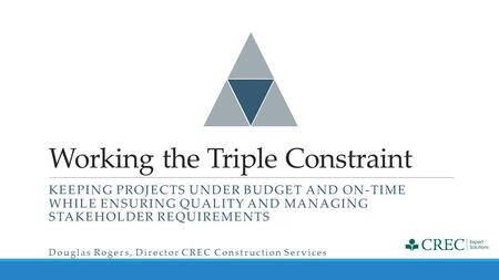 Working the Triple Constraint KEEPING PROJECTS UNDER BUDGET AND ON-TIME WHILE ENSURING QUALITY AND MANAGING STAKEHOLDER REQUIREMENTS Douglas Rogers, Director.