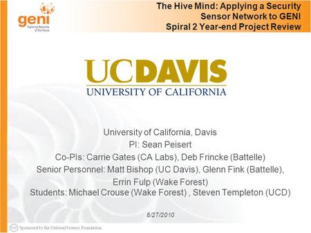Sponsored by the National Science Foundation The Hive Mind: Applying a Security Sensor Network to GENI Spiral 2 Year-end Project Review University of California,