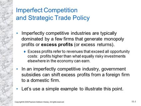 Copyright © 2009 Pearson Addison-Wesley. All rights reserved. 11-1 Imperfect Competition and Strategic Trade Policy Imperfectly competitive industries.