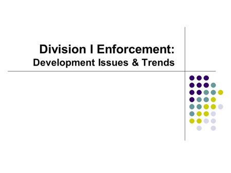 Division I Enforcement: Development Issues & Trends.