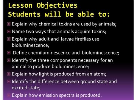 Explain why chemical toxins are used by animals; Name two ways that animals acquire toxins; Explain why adult and larvae fireflies use bioluminescence;