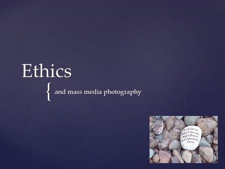 { Ethics and mass media photography.  Every profession has established ethical standards.  Some require ethical behavior to practice.  In mass media,