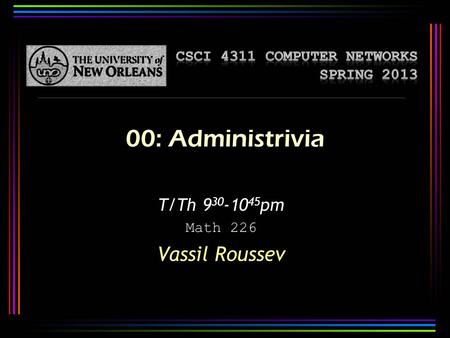 00: Administrivia T/Th 9 30 -10 45 pm Math 226 Vassil Roussev.