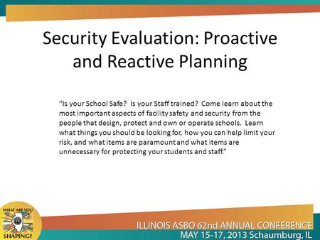 Security Evaluation: Proactive and Reactive Planning “Is your School Safe? Is your Staff trained? Come learn about the most important aspects of facility.