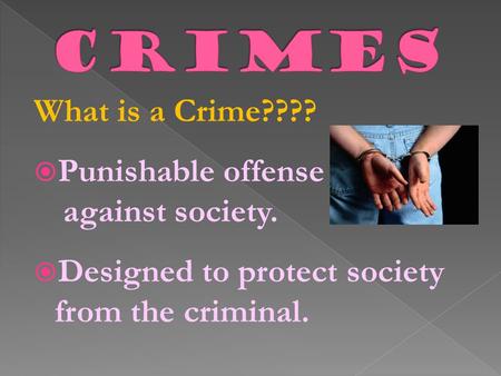 Crimes What is a Crime???? Punishable offense against society.