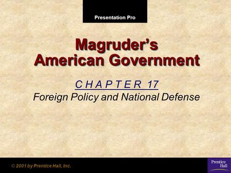 Presentation Pro © 2001 by Prentice Hall, Inc. Magruder’s American Government C H A P T E R 17 Foreign Policy and National Defense.