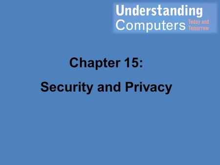 Chapter 15: Security and Privacy. © 2013 Cengage Learning. All Rights Reserved. This edition is intended for use outside of the U.S. only, with content.