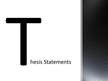 T hesis Statements. Why That’s a Mighty Big “T!” The Thesis Statement is the driving engine of the academic paper. In other words, the T is so big because.
