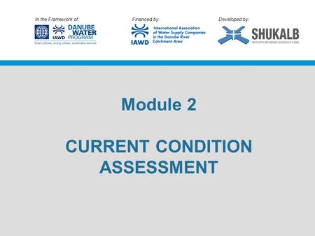 In the Framework of: Financed by: Developed by: Module 2 CURRENT CONDITION ASSESSMENT.
