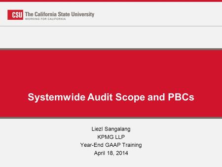 Systemwide Audit Scope and PBCs Liezl Sangalang KPMG LLP Year-End GAAP Training April 18, 2014.
