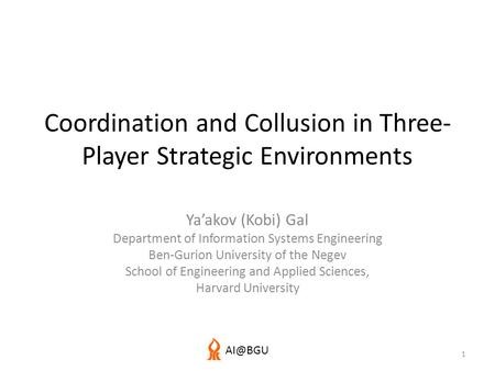 Coordination and Collusion in Three- Player Strategic Environments Ya’akov (Kobi) Gal Department of Information Systems Engineering Ben-Gurion University.