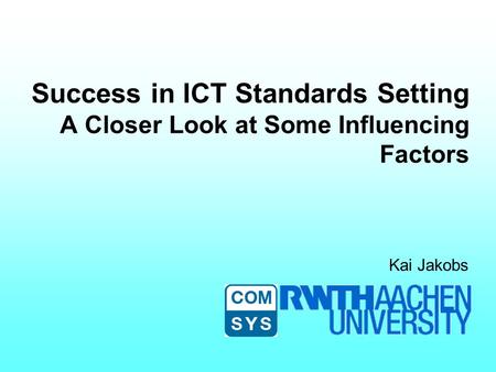 Success in ICT Standards Setting A Closer Look at Some Influencing Factors Kai Jakobs.