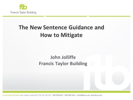 The New Sentence Guidance and How to Mitigate John Jolliffe Francis Taylor Building.