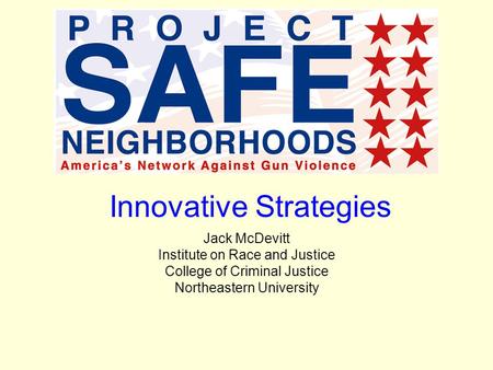 Innovative Strategies Jack McDevitt Institute on Race and Justice College of Criminal Justice Northeastern University.