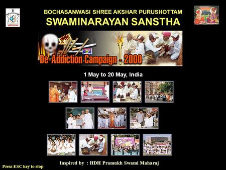 BOCHASANWASI SHREE AKSHAR PURUSHOTTAM SWAMINARAYAN SANSTHA Press ESC key to stop Inspired by : HDH Pramukh Swami Maharaj 1 May to 20 May, India.