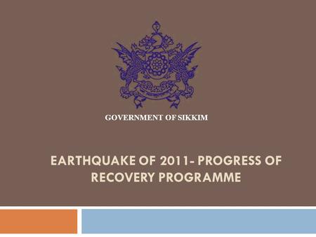 EARTHQUAKE OF 2011- PROGRESS OF RECOVERY PROGRAMME GOVERNMENT OF SIKKIM.