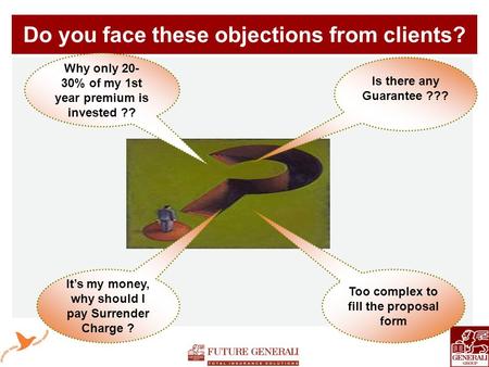 Do you face these objections from clients? Why only 20- 30% of my 1st year premium is invested ?? Is there any Guarantee ??? It’s my money, why should.