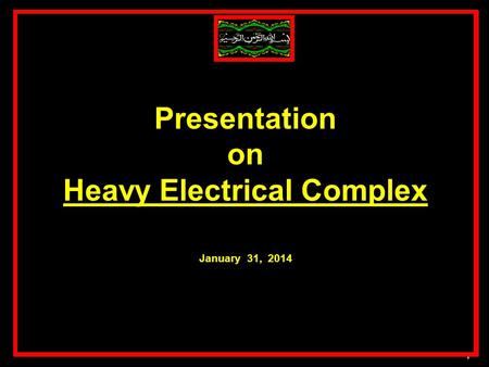 1 Presentation to SEC Chairman on Heavy Electrical Complex August 16, 2013 Presentation on Heavy Electrical Complex January 31, 2014.