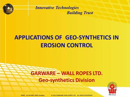 GWRL- An ISO 9001 2000 Company© 2011 GARWARE-WALL ROPES LTD. ALL RIGHTS RESERVED Innovative Technologies Building Trust APPLICATIONS OF GEO-SYNTHETICS.