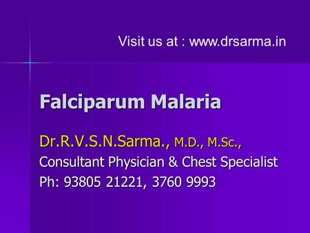 Falciparum Malaria Dr.R.V.S.N.Sarma., M.D., M.Sc., Consultant Physician & Chest Specialist Ph: 93805 21221, 3760 9993 Visit us at : www.drsarma.in.