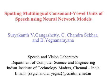Spotting Multilingual Consonant-Vowel Units of Speech using Neural Network Models Suryakanth V.Gangashetty, C. Chandra Sekhar, and B.Yegnanarayana Speech.