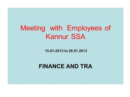 Meeting with Employees of Kannur SSA 15-01-2013 to 28.01.2013 FINANCE AND TRA.