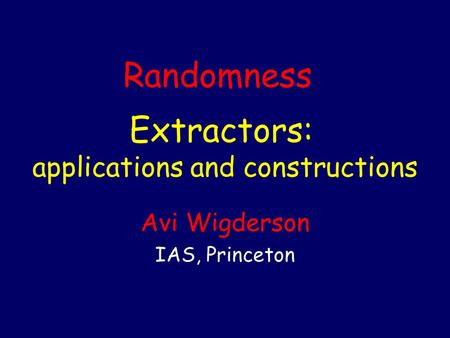 Extractors: applications and constructions Avi Wigderson IAS, Princeton Randomness.