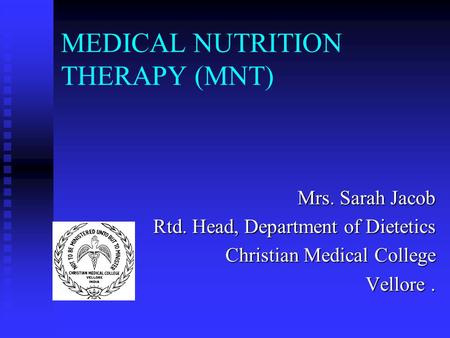 MEDICAL NUTRITION THERAPY (MNT) Mrs. Sarah Jacob Rtd. Head, Department of Dietetics Christian Medical College Vellore.