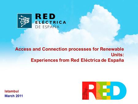 Access and Connection processes for Renewable Units: Experiences from Red Eléctrica de España Istambul March 2011.