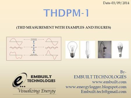 By- EMBUILT TECHNOLOGIES   (THD MEASUREMENT WITH EXAMPLES AND FIGURES) Date-03/09/2014.