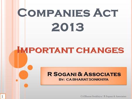 Companies Act 2013 CA Bharat Sonkhiya| R Sogani & Associates R Sogani & Associates By: CA BHARAT SONKHIYA R Sogani & Associates By: CA BHARAT SONKHIYA.