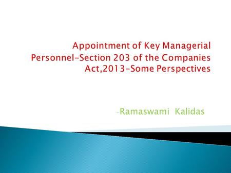 - Ramaswami Kalidas.  (a) To every Listed Company (b) Every Public Company with paid up share capital of Rs. 10 Crore or more (Section 203 read with.