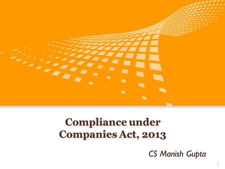 Compliance under Companies Act, 2013 CS Manish Gupta 1.