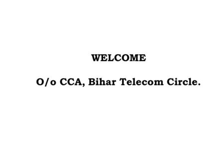 WELCOME O/o CCA, Bihar Telecom Circle.. CAT Patna decision on 29-10-2013 “Both the officials present have also assured this Tribunal that they have undertaken.