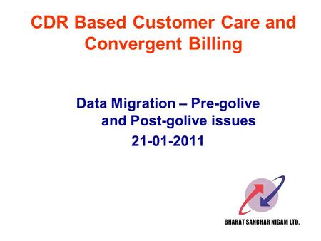 CDR Based Customer Care and Convergent Billing Data Migration – Pre-golive and Post-golive issues 21-01-2011.