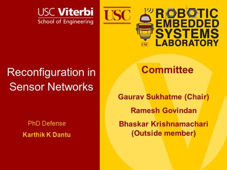 Reconfiguration in Sensor Networks PhD Defense Karthik K Dantu Committee Gaurav Sukhatme (Chair) Ramesh Govindan Bhaskar Krishnamachari (Outside member)