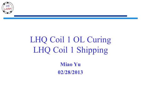 LHQ Coil 1 OL Curing LHQ Coil 1 Shipping Miao Yu 02/28/2013.