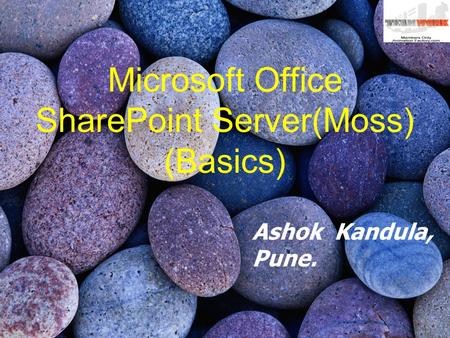 Microsoft Office SharePoint Server(Moss) (Basics) Ashok Kandula, Pune.