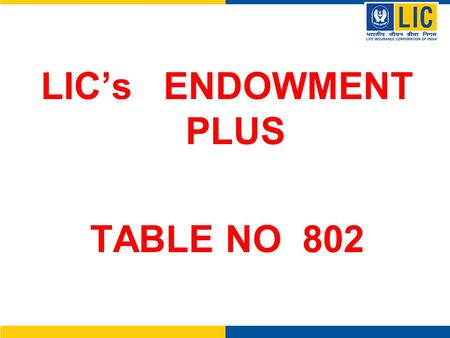 LIC’s ENDOWMENT PLUS TABLE NO 802.