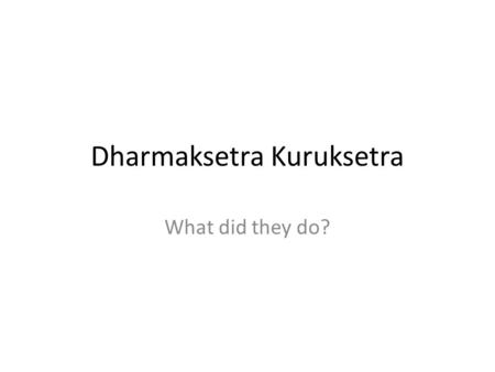 Dharmaksetra Kuruksetra What did they do?. Sanjaya Said Duryodhana walks upto Bhishma.