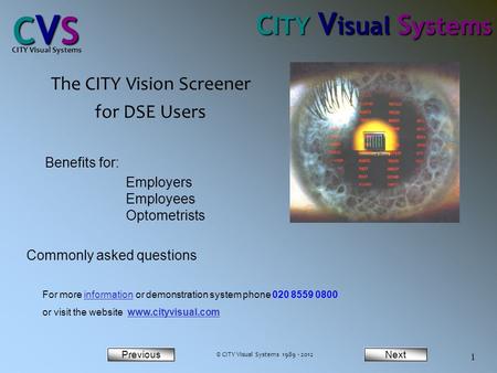 NextPrevious CVSCVSCVSCVS CITY Visual Systems 1 The CITY Vision Screener for DSE Users Benefits for: Employers Employees Optometrists Commonly asked questions.