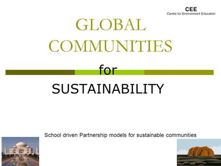 GLOBAL COMMUNITIES for SUSTAINABILITY School driven Partnership models for sustainable communities.