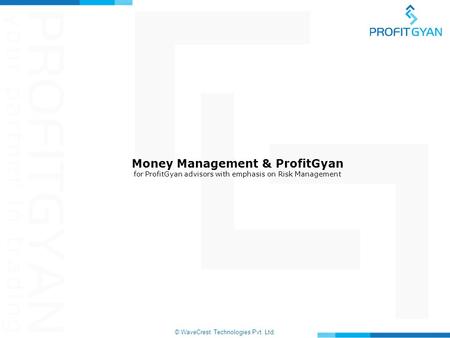 © WaveCrest Technologies Pvt. Ltd. Money Management & ProfitGyan for ProfitGyan advisors with emphasis on Risk Management.