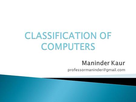 Maninder Kaur Type of computer Digital computer Micro Computer HomePC Main frame Computer Super Computer Mini Computer Analog.