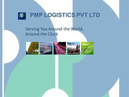 PMP LOGISTICS PVT LTD Serving You Around the World, Around the Clock.