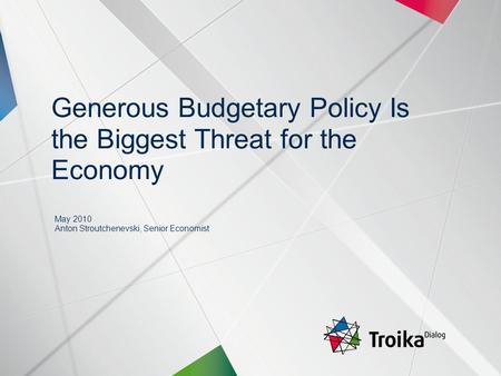 Slide 1 | May 2010 | Generous Budgetary Policy Is the Biggest Threat for the Economy | Evgeny Gavrilenkov, Stroutchenevski Anton May 2010 Anton Stroutchenevski,