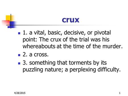 Crux 1. a vital, basic, decisive, or pivotal point: The crux of the trial was his whereabouts at the time of the murder. 2. a cross. 3. something that.