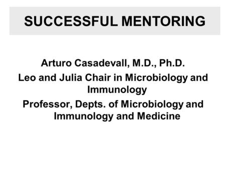 Arturo Casadevall, M.D., Ph.D. Leo and Julia Chair in Microbiology and Immunology Professor, Depts. of Microbiology and Immunology and Medicine SUCCESSFUL.
