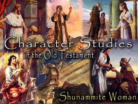 The Shunammite Woman: A Great Woman Devoted to truth (2 Kings 4:8-37) –She chose to reach out to the prophet when the “rest of the nation” was following.
