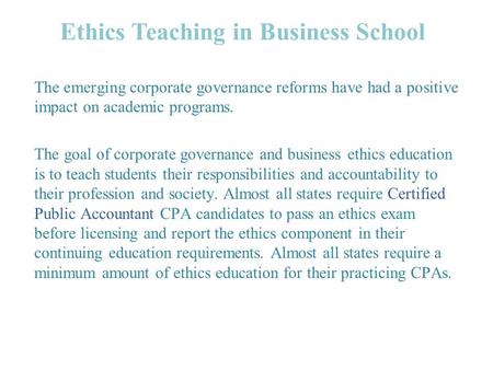 Ethics Teaching in Business School The emerging corporate governance reforms have had a positive impact on academic programs. The goal of corporate governance.